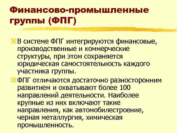 Финансово-промышленные группы (ФПГ) z В системе ФПГ интегрируются финансовые, производственные и коммерческие структуры, при