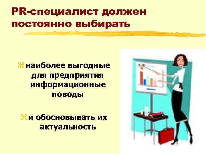PR-специалист должен постоянно выбирать z наиболее выгодные для предприятия информационные поводы z и обосновывать