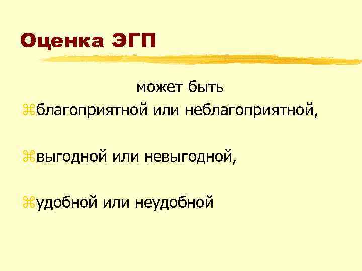 Оценка ЭГП может быть zблагоприятной или неблагоприятной, zвыгодной или невыгодной, zудобной или неудобной 