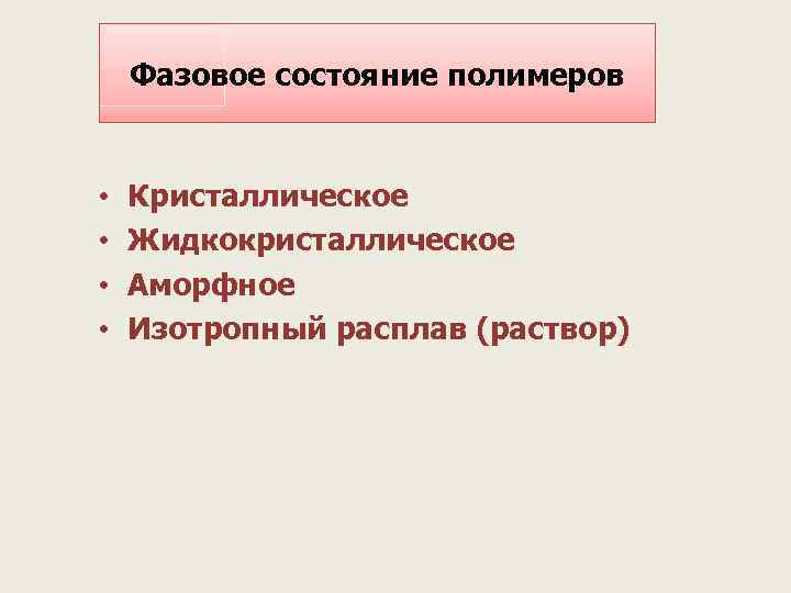 Фазовое состояние полимеров • • Кристаллическое Жидкокристаллическое Аморфное Изотропный расплав (раствор) 