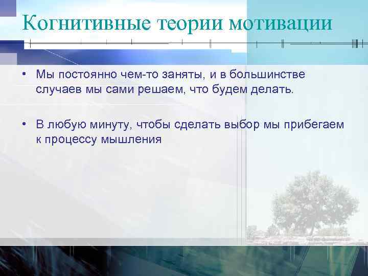 Когнитивные теории мотивации • Мы постоянно чем то заняты, и в большинстве случаев мы