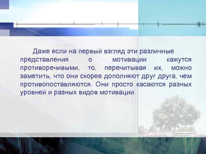 Даже если на первый взгляд эти различные представления о мотивации кажутся противоречивыми, то, перечитывая