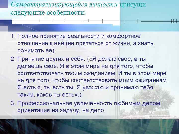 Самоактуализирующейся личности присущи следующие особенности: 1. Полное принятие реальности и комфортное отношение к ней