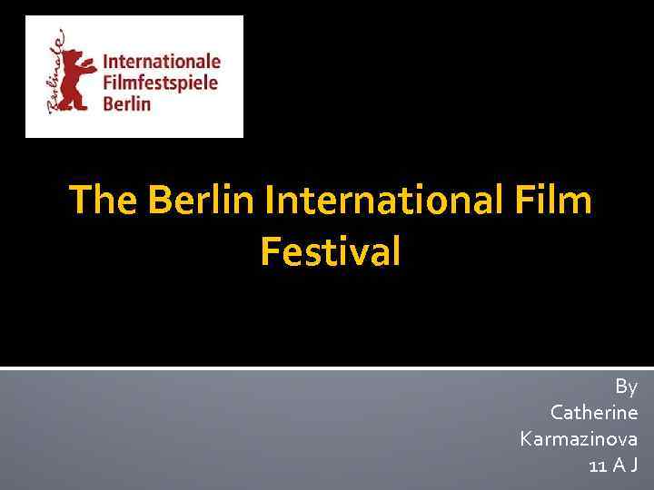 The Berlin International Film Festival By Catherine Karmazinova 11 A J 