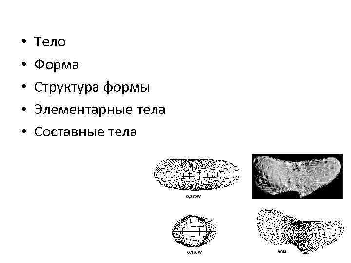  • • • Тело Форма Структура формы Элементарные тела Составные тела 