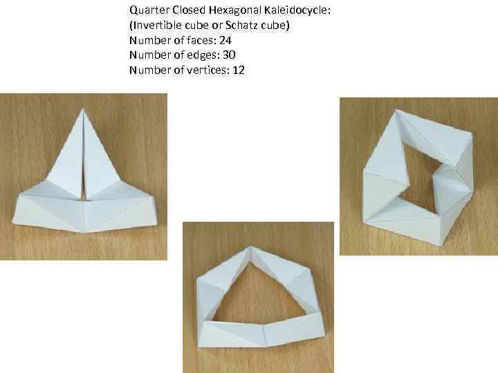 Quarter Closed Hexagonal Kaleidocycle: (Invertible cube or Schatz cube) Number of faces: 24 Number