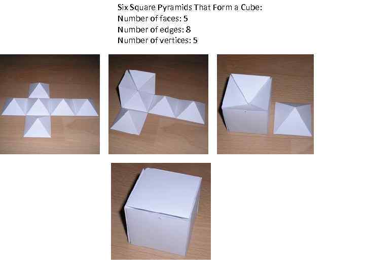 Six Square Pyramids That Form a Cube: Number of faces: 5 Number of edges: