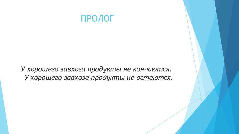 ПРОЛОГ У хорошего завхоза продукты не кончаются. У хорошего завхоза продукты не остаются. 