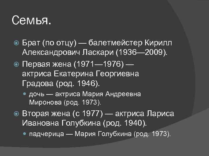 Семья. Брат (по отцу) — балетмейстер Кирилл Александрович Ласкари (1936— 2009). Первая жена (1971—