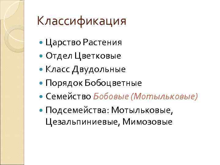 Классификация Царство Растения Отдел Цветковые Класс Двудольные Порядок Бобоцветные Семейство Бобовые (Мотыльковые) Подсемейства: Мотыльковые,