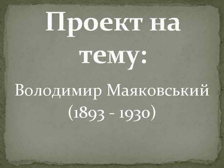 Проект на тему: Володимир Маяковський (1893 - 1930) 