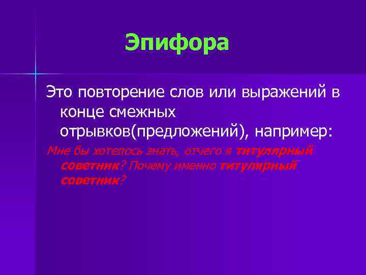 Эпифора Это повторение слов или выражений в конце смежных отрывков(предложений), например: Мне бы хотелось