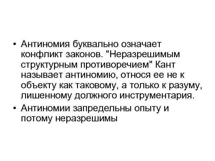  • Антиномия буквально означает конфликт законов. "Неразрешимым структурным противоречием" Кант называет антиномию, относя