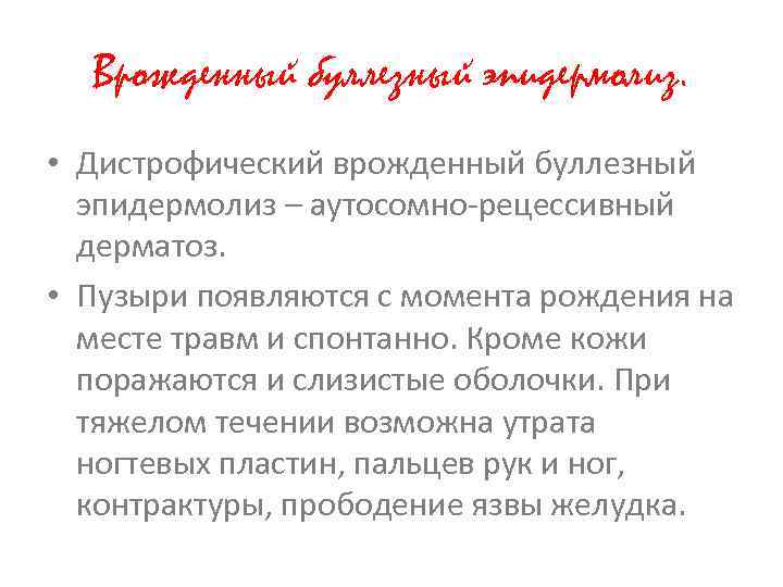 Врожденный буллезный эпидермолиз. • Дистрофический врожденный буллезный эпидермолиз – аутосомно-рецессивный дерматоз. • Пузыри появляются