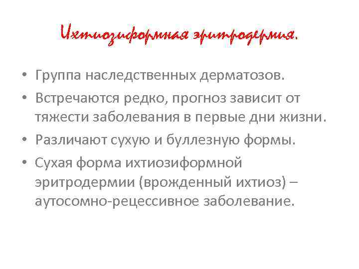 Ихтиозиформная эритродермия. • Группа наследственных дерматозов. • Встречаются редко, прогноз зависит от тяжести заболевания