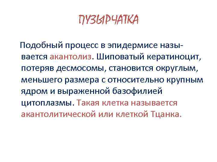 ПУЗЫРЧАТКА Подобный процесс в эпидермисе называется акантолиз. Шиповатый кератиноцит, потеряв десмосомы, становится округлым, меньшего