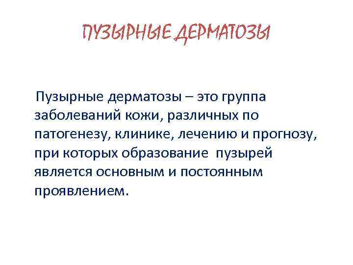 ПУЗЫРНЫЕ ДЕРМАТОЗЫ Пузырные дерматозы – это группа заболеваний кожи, различных по патогенезу, клинике, лечению