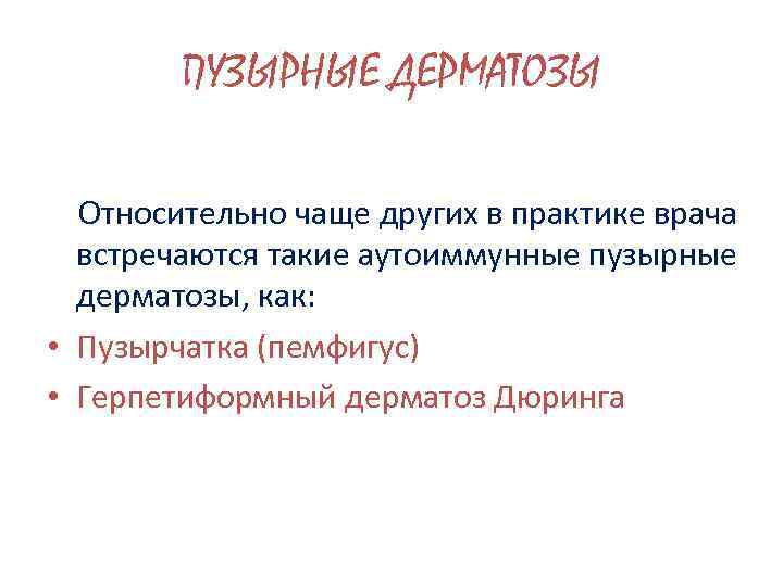 ПУЗЫРНЫЕ ДЕРМАТОЗЫ Относительно чаще других в практике врача встречаются такие аутоиммунные пузырные дерматозы, как: