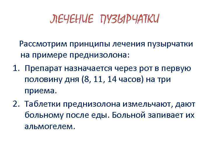 ЛЕЧЕНИЕ ПУЗЫРЧАТКИ Рассмотрим принципы лечения пузырчатки на примере преднизолона: 1. Препарат назначается через рот