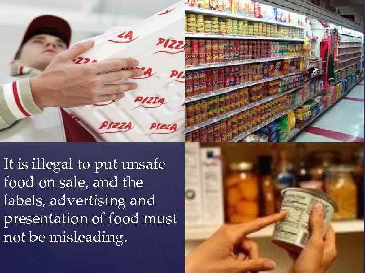 It is illegal to put unsafe food on sale, and the labels, advertising and