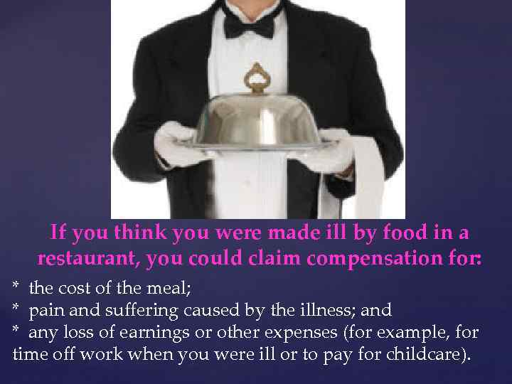 If you think you were made ill by food in a restaurant, you could