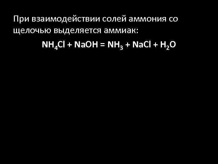 При взаимодействии солей аммония со щелочью выделяется аммиак: NH 4 Cl + Na. OH