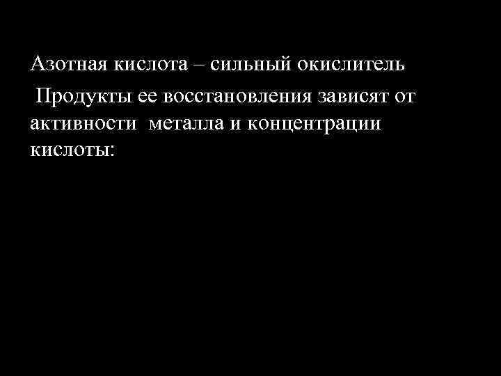 Азотная кислота – сильный окислитель Продукты ее восстановления зависят от активности металла и концентрации