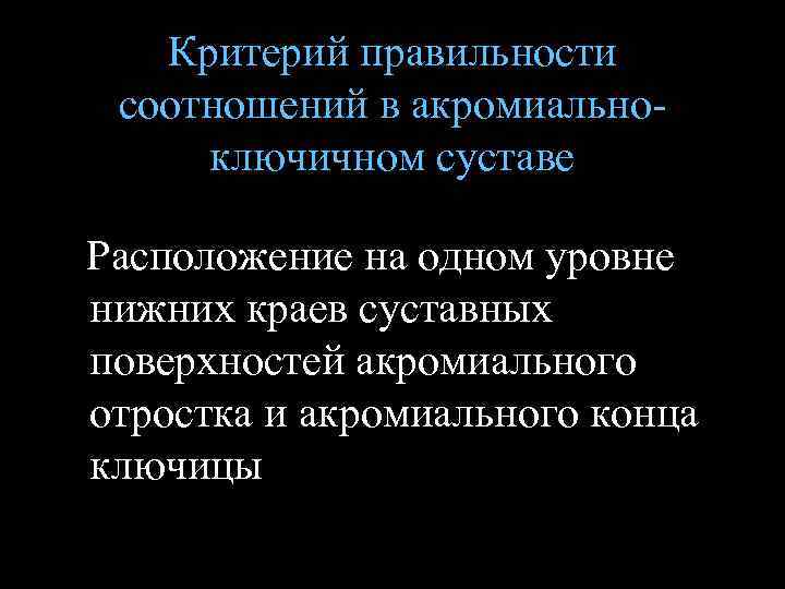 Критерий правильности соотношений в акромиальноключичном суставе Расположение на одном уровне нижних краев суставных поверхностей