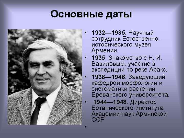 Основные даты • 1932— 1935. Научный сотрудник Естественноисторического музея Армении. • 1935. Знакомство с