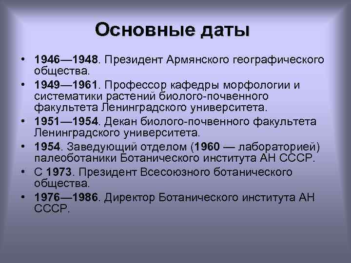 Основные даты • 1946— 1948. Президент Армянского географического общества. • 1949— 1961. Профессор кафедры