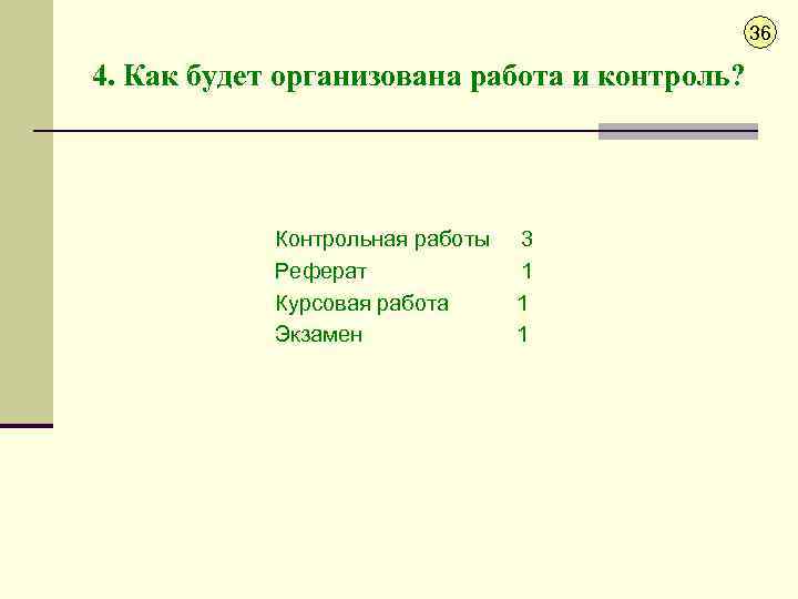 36 4. Как будет организована работа и контроль? Контрольная работы Реферат Курсовая работа Экзамен