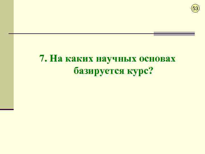 53 7. На каких научных основах базируется курс? 