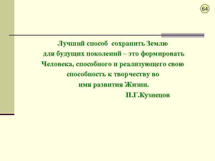 64 Лучший способ сохранить Землю для будущих поколений – это формировать Человека, способного и