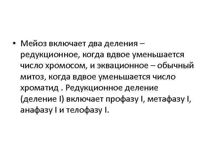  • Мейоз включает два деления – редукционное, когда вдвое уменьшается число хромосом, и