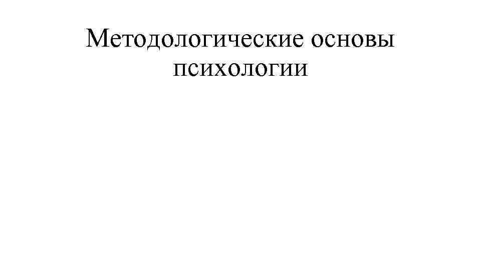 Методологические основы психологии 