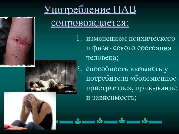 Употребление ПАВ сопровождается: 1. изменением психического и физического состояния человека; 2. способность вызывать у