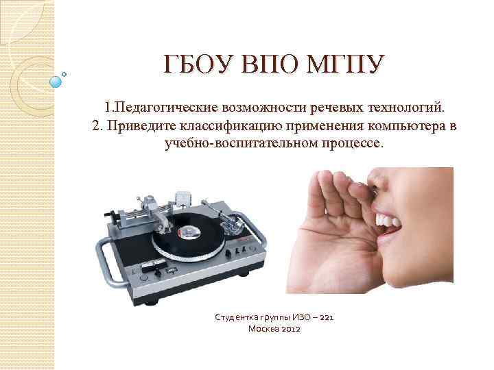 ГБОУ ВПО МГПУ 1. Педагогические возможности речевых технологий. 2. Приведите классификацию применения компьютера в