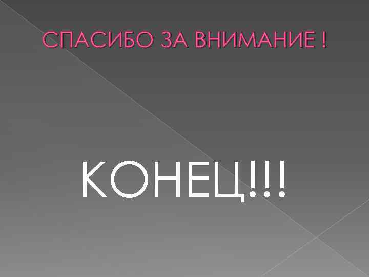 СПАСИБО ЗА ВНИМАНИЕ ! КОНЕЦ!!! 