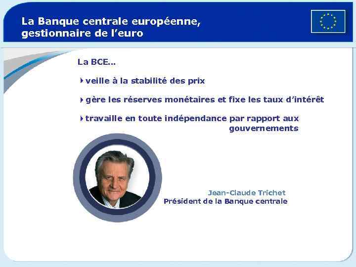 La Banque centrale européenne, gestionnaire de l’euro La BCE… 4 veille à la stabilité