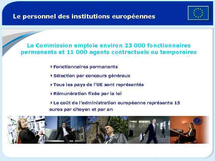 Le personnel des institutions européennes La Commission emploie environ 23 000 fonctionnaires permanents et