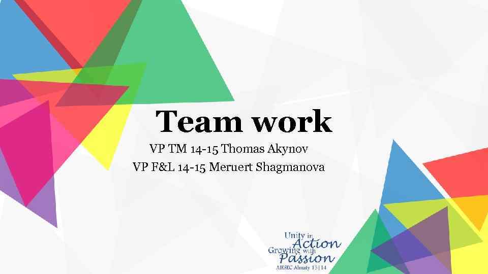 Team work VP TM 14 -15 Thomas Akynov VP F&L 14 -15 Meruert Shagmanova