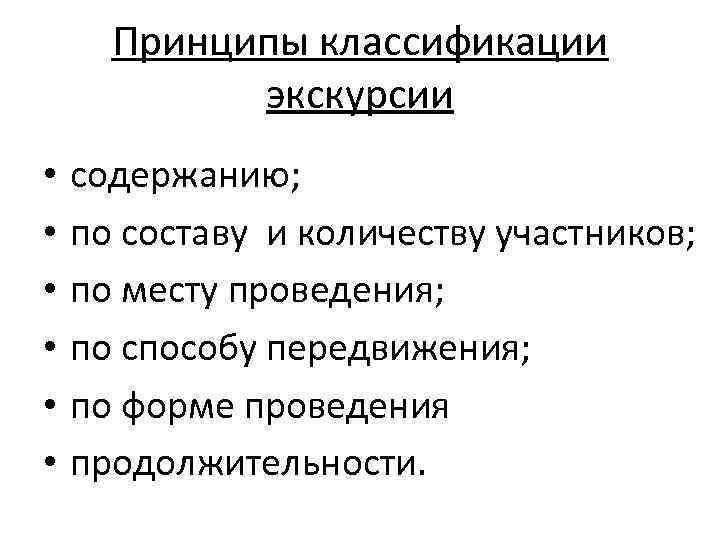 Принципы классификации экскурсии • • • содержанию; по составу и количеству участников; по месту