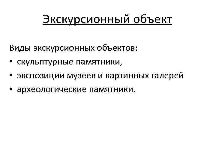 Экскурсионный объект Виды экскурсионных объектов: • скульптурные памятники, • экспозиции музеев и картинных галерей