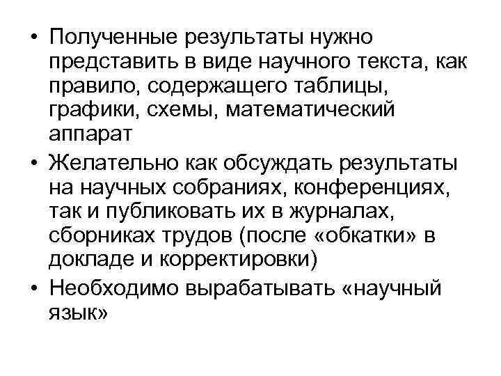  • Полученные результаты нужно представить в виде научного текста, как правило, содержащего таблицы,