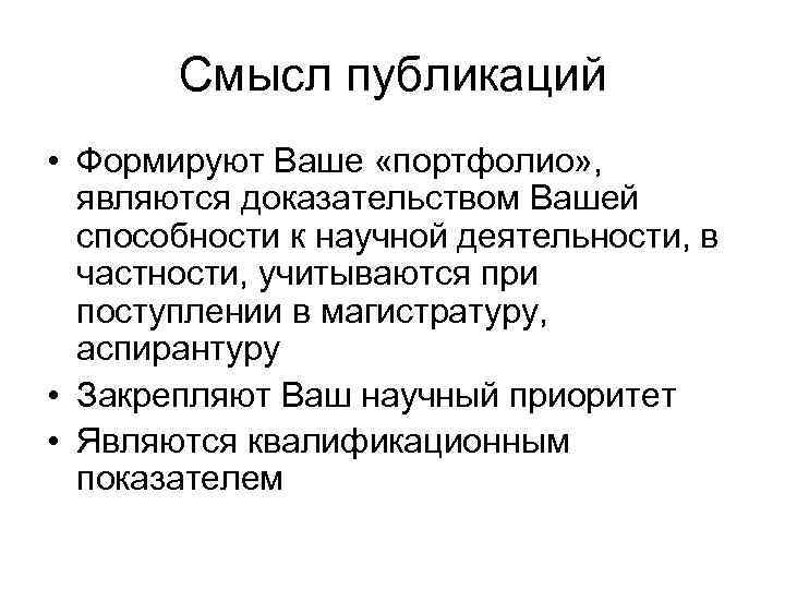 Смысл публикаций • Формируют Ваше «портфолио» , являются доказательством Вашей способности к научной деятельности,