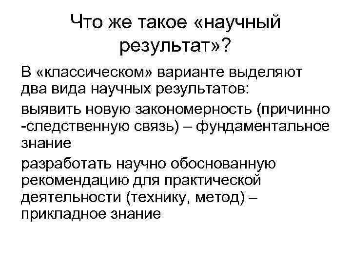 Что же такое «научный результат» ? В «классическом» варианте выделяют два вида научных результатов: