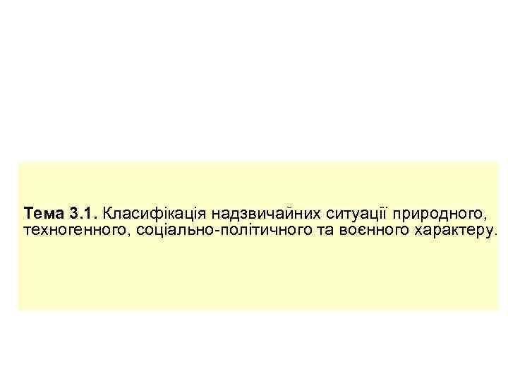 Тема 3. 1. Класифікація надзвичайних ситуації природного, техногенного, соціально-політичного та воєнного характеру. 