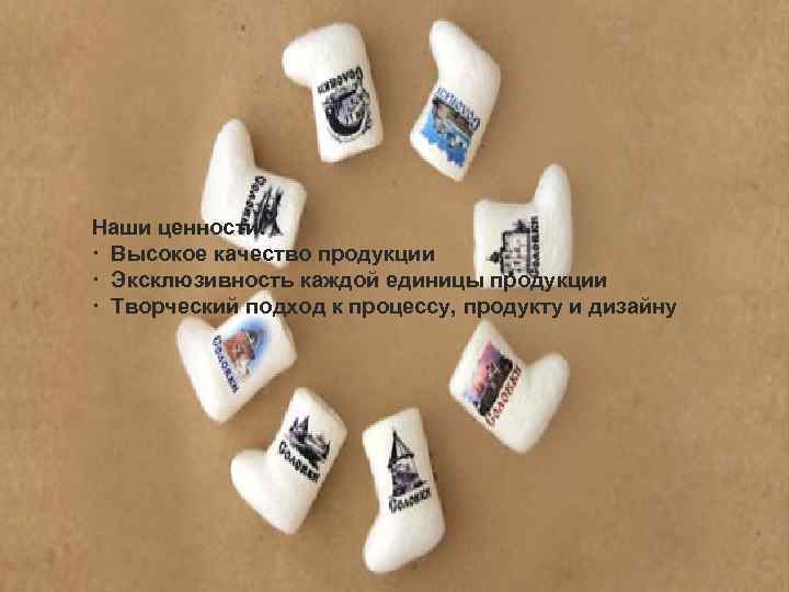 Наши ценности. · Высокое качество продукции · Эксклюзивность каждой единицы продукции · Творческий подход