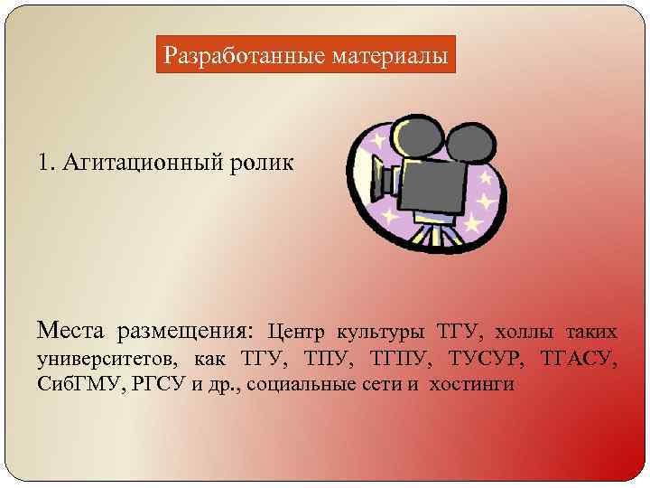 Разработанные материалы 1. Агитационный ролик Места размещения: Центр культуры ТГУ, холлы таких университетов, как
