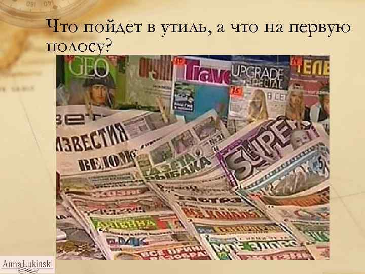 Что пойдет в утиль, а что на первую полосу? 